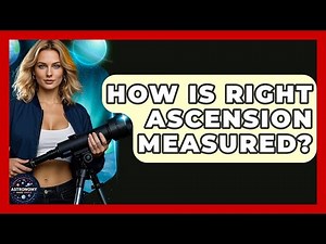 How Is Right Ascension Measured? - Astronomy Made Simple