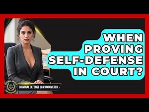 When Proving Self-defense In Court? - Criminal Defense Law Uncovered