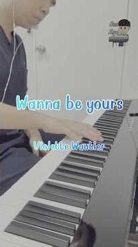 Wanna be yours - Violette Wautier - Piano cover