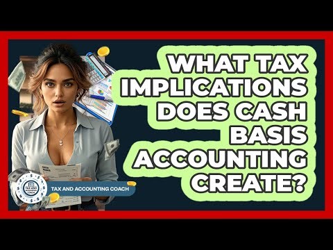 What Tax Implications Does Cash Basis Accounting Create? - Tax and Accounting Coach
