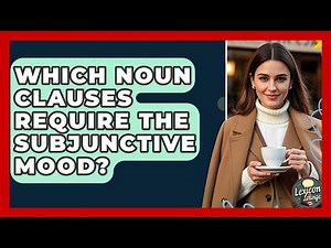 Which Noun Clauses Require The Subjunctive Mood? - Lexicon Lounge