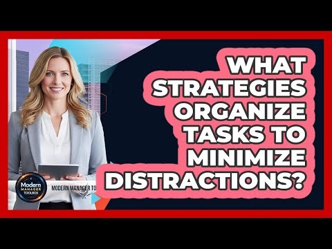 What Strategies Organize Tasks To Minimize Distractions?