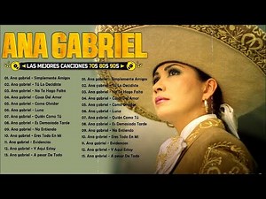 ANA GABRIEL ÉXITOS ALBUM COMPLETO - Ana Gabriel 30 Grandes Exitos Sus Mejores Canciones