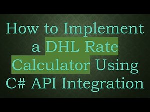 How to Implement a DHL Rate Calculator Using C# API Integration