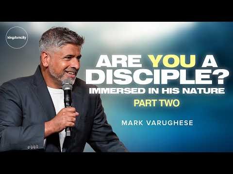 PART TWO: Are You A Disciple? by Mark Varughese - “Immersed in His nature."