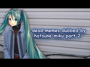 dead memes dubbed by hatsune miku #2