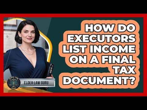 How Do Executors List Income On A Final Tax Document?