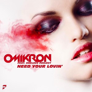 Need Your Lovin' (feat. OneLove Project) - Omikron: Song Lyrics, Music Videos & Concerts