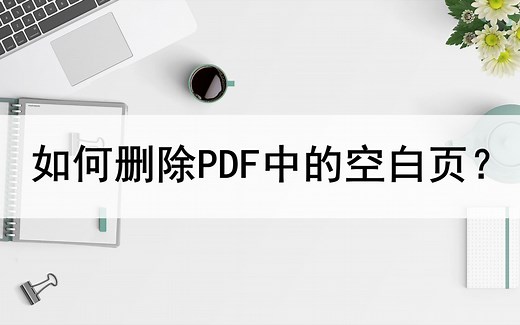 如何删除PDF文件中的空白页？来看这两种方法