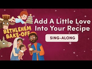 Add A Little Love Into Your Recipe - Bethlehem Bake-Off Nativity- Sing Along