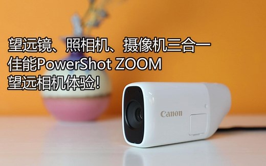 望远镜、照相机、摄像机三合一，佳能PowerShot ZOOM望远相机体验！