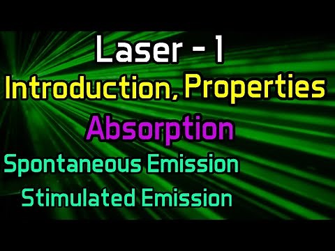 Laser -1 Introduction,Properties,Absorption,Spontaneous Emission,Stimulated Emission