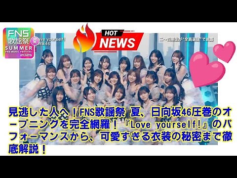 【2025FNS歌謡祭 夏】見逃した人へ！FNS歌謡祭 夏、日向坂46圧巻のオープニングを完全網羅！『Love yourself!』のパフォーマンスから、可愛すぎる衣装の秘密まで徹底解説！