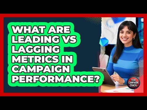 What Are Leading Vs Lagging Metrics In Campaign Performance? - Your Campaign Coach