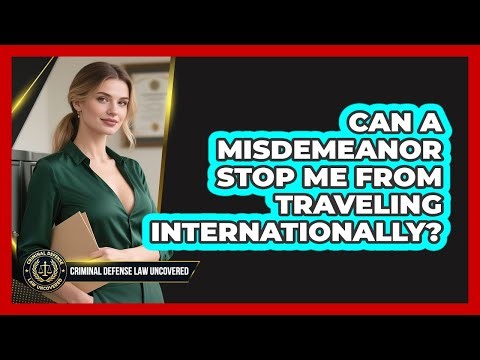 Can a Misdemeanor Stop Me From Traveling Internationally?