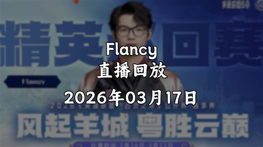 【直播回放/Flancy】2026年03月17日 备战20号半决