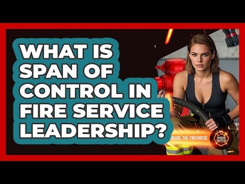 What Is Span Of Control In Fire Service Leadership? - Inside the Firehouse