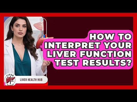 How To Interpret Your Liver Function Test Results? - Liver Health Hub