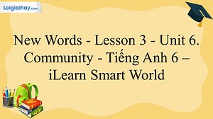 New Words - Lesson 3 - Unit 6. Community - Tiếng Anh 6 – iLearn Smart World | Tiếng Anh 6 - iLearn Smart World