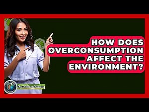 How Does Overconsumption Affect The Environment? - Earth Science Answers
