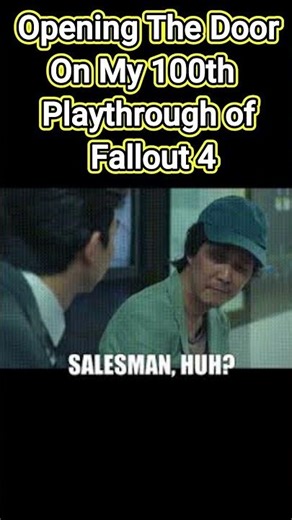 Your 100th Playthrough of Fallout 4