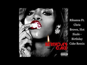 Rihanna Ft. Chris Brown, Hot Sizzle - Birthday Cake Remix