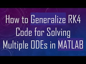 How to Generalize RK4 Code for Solving Multiple ODEs in MATLAB