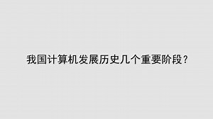 我国计算机发展历史几个重要阶段？