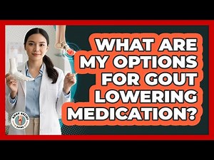 What Are My Options For Gout Lowering Medication?