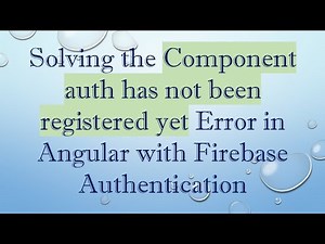 Solving the Component auth has not been registered yet Error in Angular with Firebase Authentication