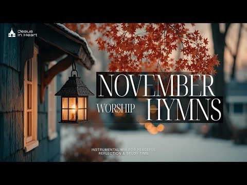 November Worship Hymns ~ Instrumental Mix for Peaceful Reflection & Study Time
