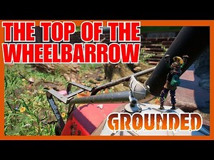How to Get to The Top of The Wheelbarrow - Grounded