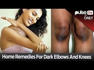 Home Remedies For Dark Elbows And Knees - Pulse Daily