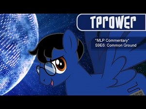 *MLP Commentary* S9E6: Common Ground (Re-Upload)