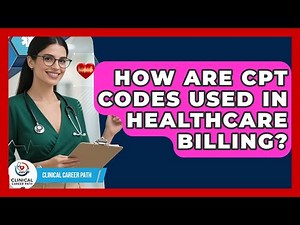 How Are CPT Codes Used In Healthcare Billing? - Clinical Career Path