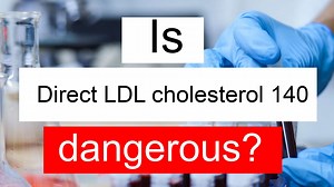 Is Direct LDL cholesterol 140 high, normal or dangerous? What does Direct LDL cholesterol level 140 mean?