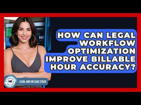 How Can Legal Workflow Optimization Improve Billable Hour Accuracy? - Legal And HR SaaS Stack