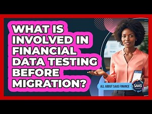 What Is Involved In Financial Data Testing Before Migration?