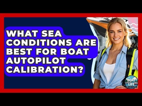 What Sea Conditions Are Best For Boat Autopilot Calibration? - Boat Life Masters
