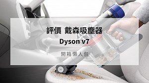【到底怎麼買?】 評價戴森Dyson V7｜開箱懶人包