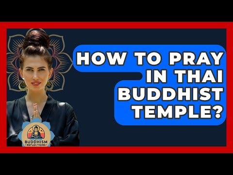 How To Pray In Thai Buddhist Temple? - Buddhism Reflections