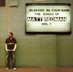 Matt Redman - Blessed Be Your Name: The Songs Of Matt Redman Vol. 1
