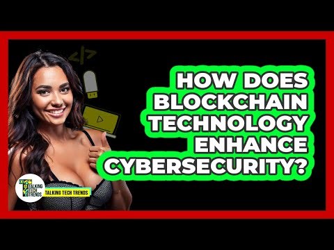 How Does Blockchain Technology Enhance Cybersecurity? - Talking Tech Trends