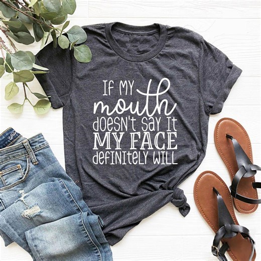 Funny Sarcastic Shirts, With Sayings Funny Quotes for Women, Funny Gift Shirt, If My Mouth Doesn't Say It My Face Definitely Will Shirts - Etsy