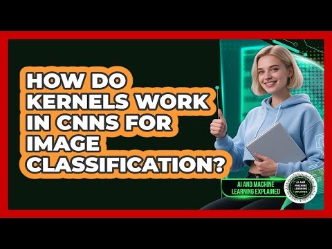 How Do Kernels Work In CNNs For Image Classification? - AI and Machine Learning Explained