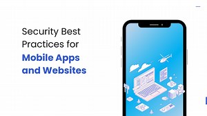 Security Best Practices for Mobile Apps and Websites: Keeping Your Users Safe