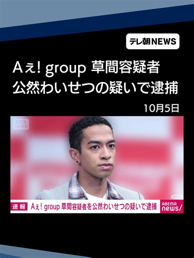 「Aぇ！group」草間容疑者を警視庁が逮捕 新宿で下半身を露出した公然わいせつの疑い #Aぇǃgroup #草間リチャード敬太 #テレ朝NEWS #tiktokでニュース