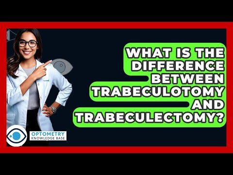 What Is The Difference Between Trabeculotomy And Trabeculectomy? - Optometry Knowledge Base