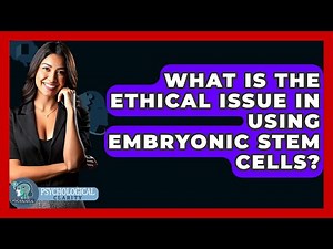 What Is The Ethical Issue In Using Embryonic Stem Cells? - Philosophy Beyond
