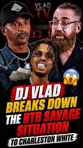 😳 Dj Vlad Breaks Down the BTB Savage Situation to Charleston White